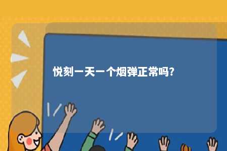 悦刻一天一个烟弹正常吗
？ 